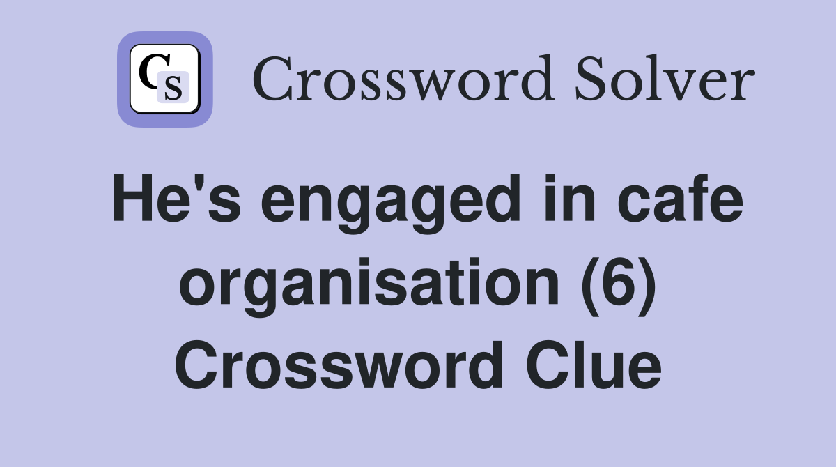 He's engaged in cafe organisation (6) Crossword Clue