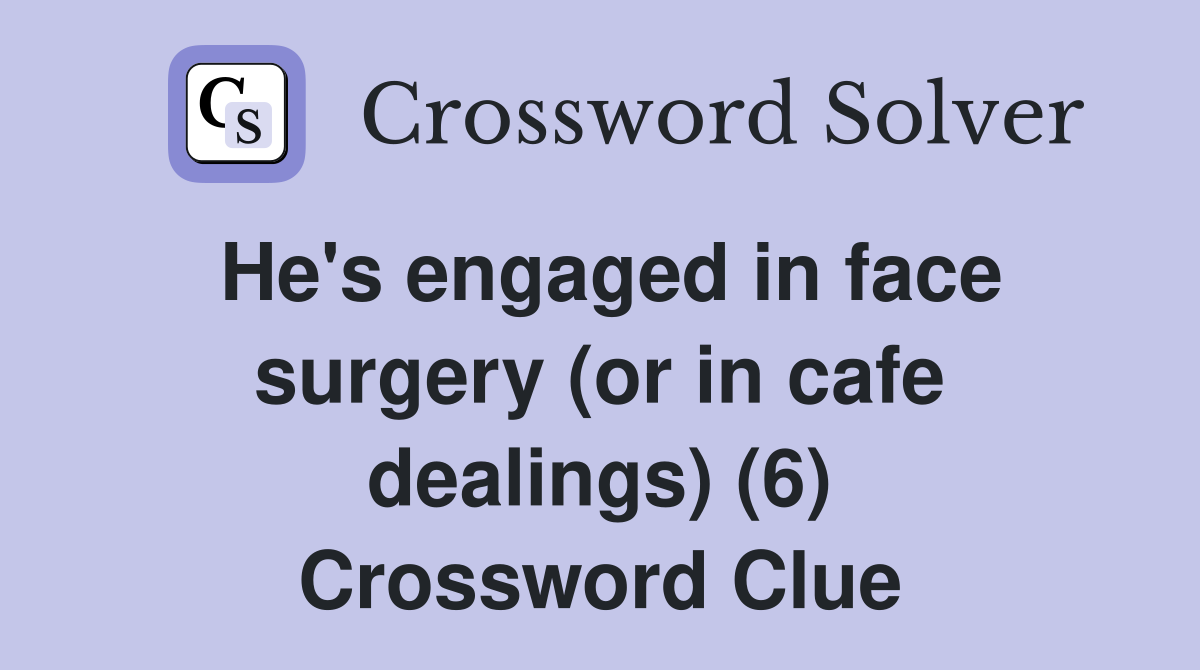 He's engaged in face surgery (or in cafe dealings) (6) Crossword Clue