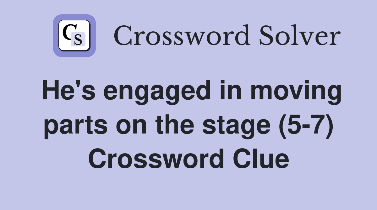He's engaged in moving parts on the stage (5-7) Crossword Clue
