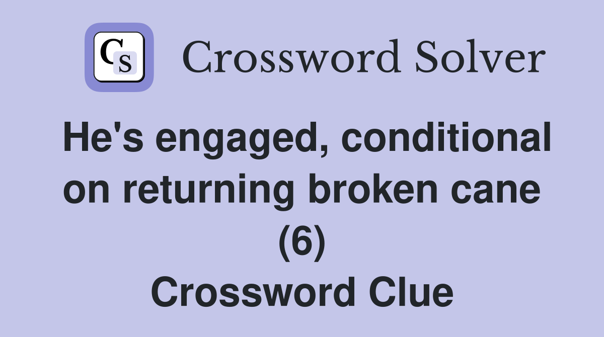 He's engaged, conditional on returning broken cane (6) Crossword Clue
