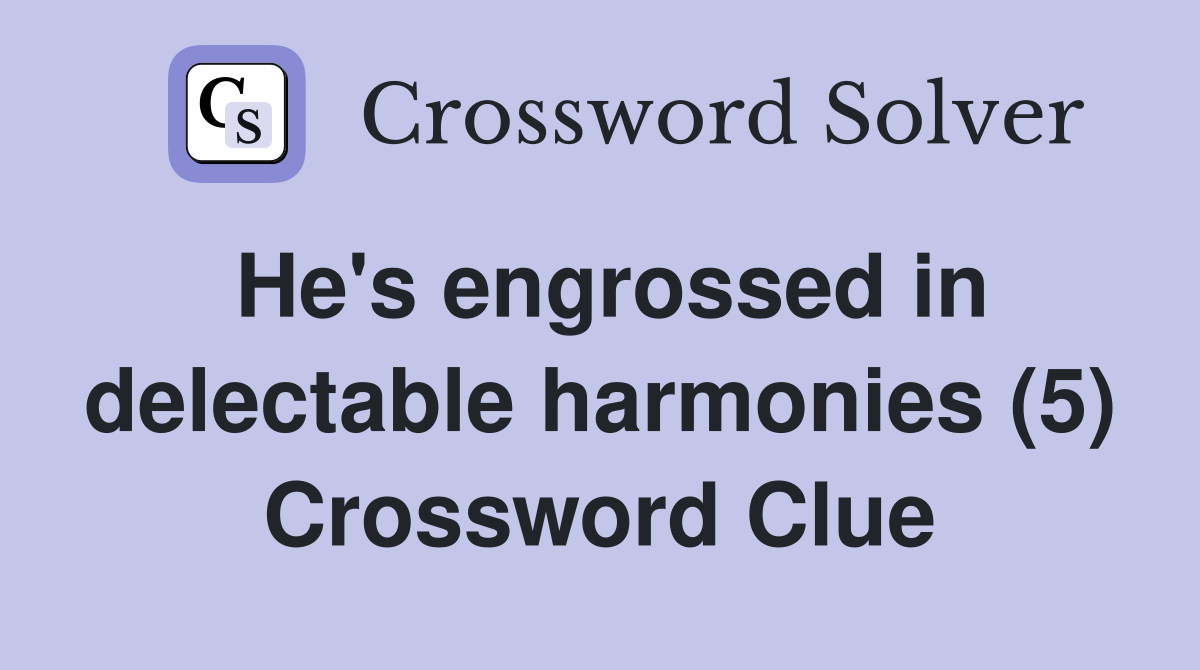 He's engrossed in delectable harmonies (5) Crossword Clue