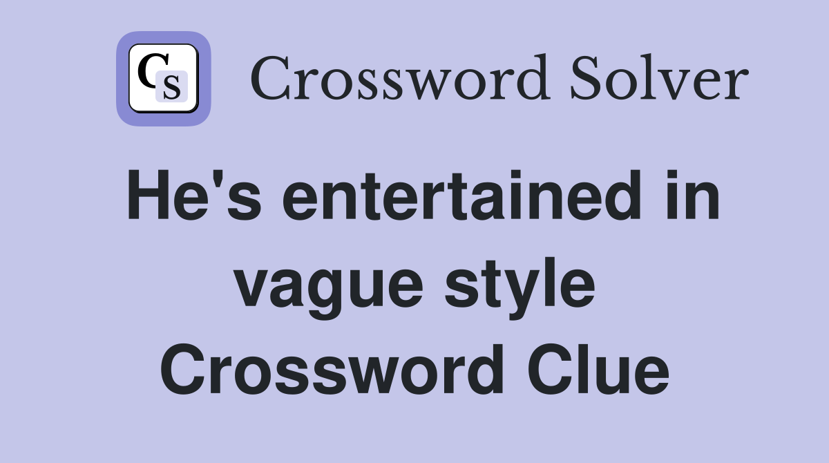 He's entertained in vague style Crossword Clue