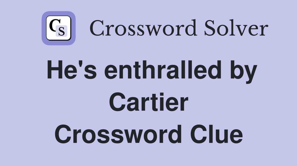 He's enthralled by Cartier Crossword Clue