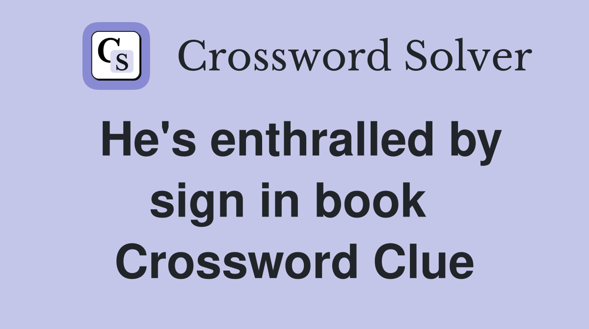 He's enthralled by sign in book  Crossword Clue