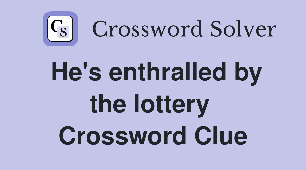 He's enthralled by the lottery  Crossword Clue