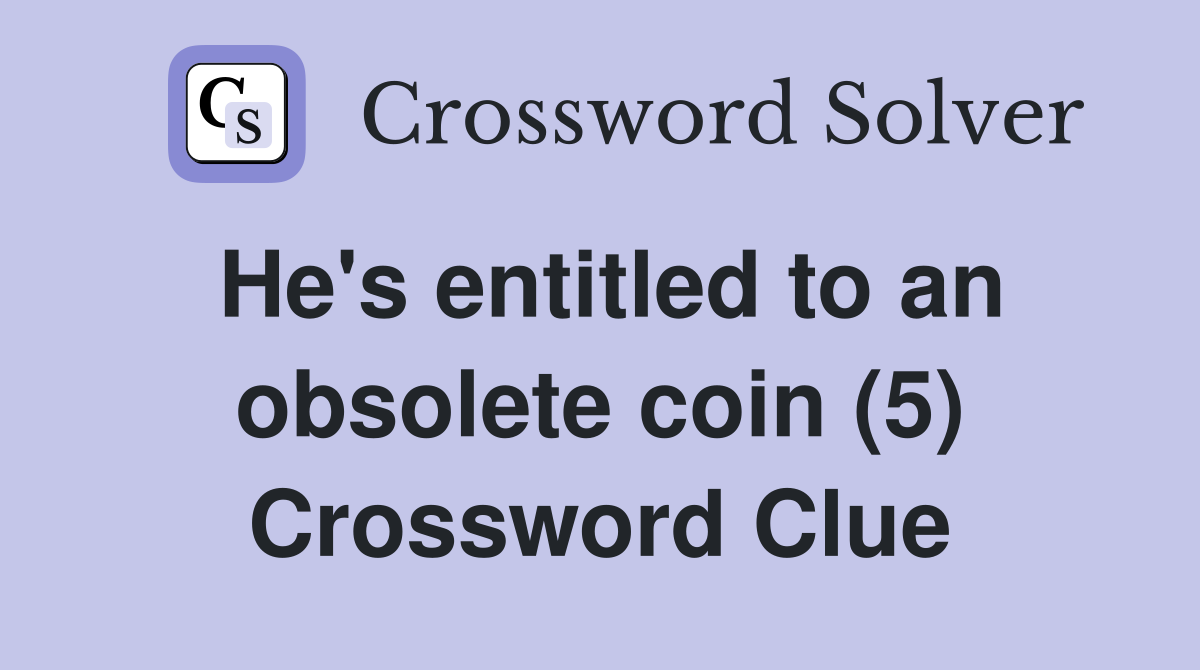 He's entitled to an obsolete coin (5) Crossword Clue