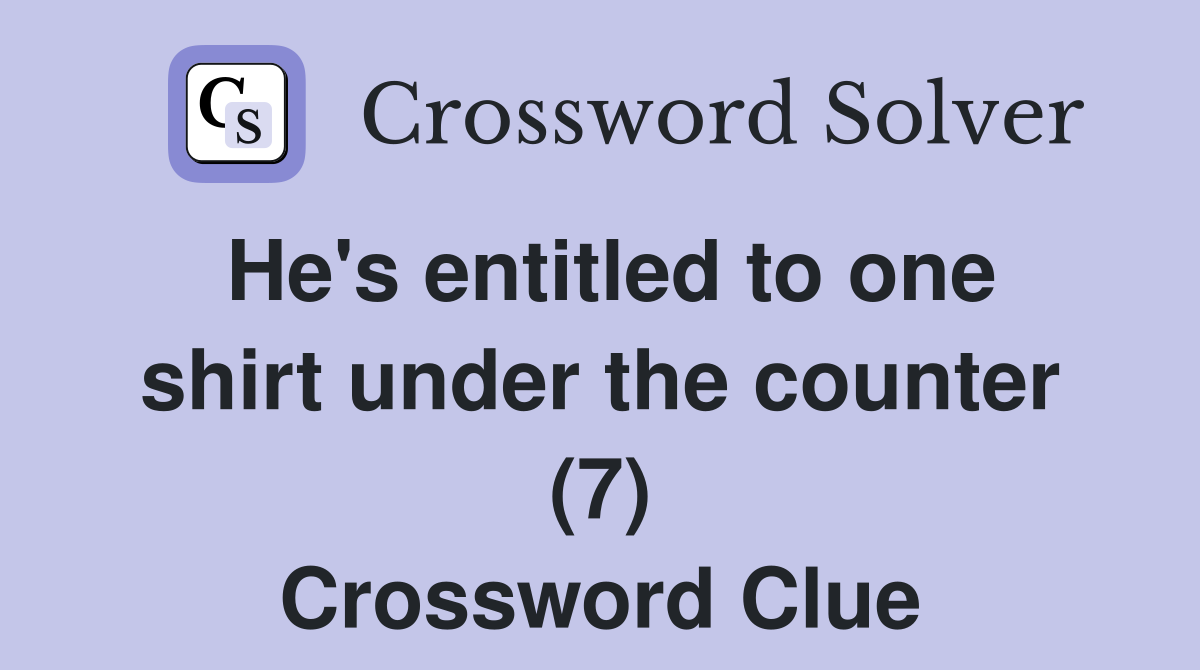 He's entitled to one shirt under the counter (7) Crossword Clue