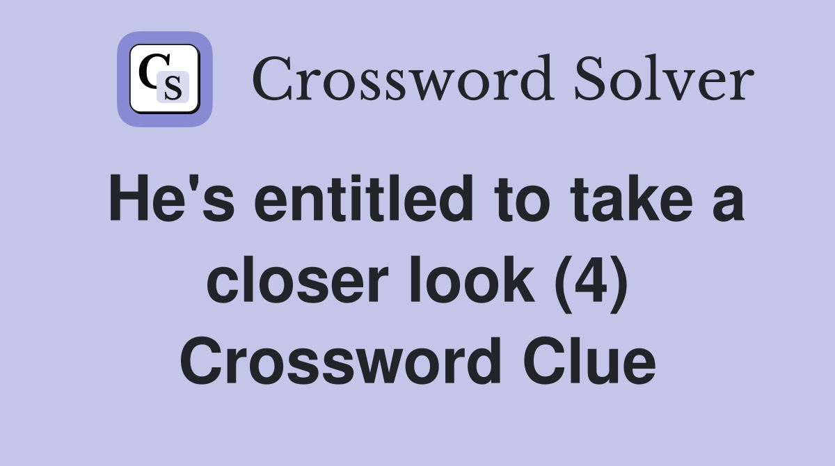 He's entitled to take a closer look (4) Crossword Clue