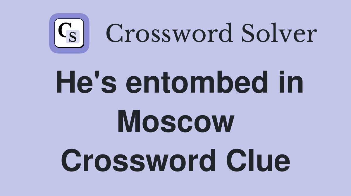 He's entombed in Moscow Crossword Clue