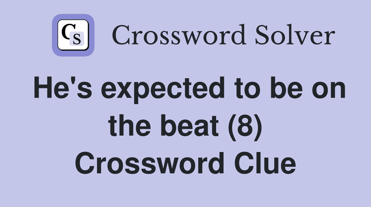 He's expected to be on the beat (8) Crossword Clue