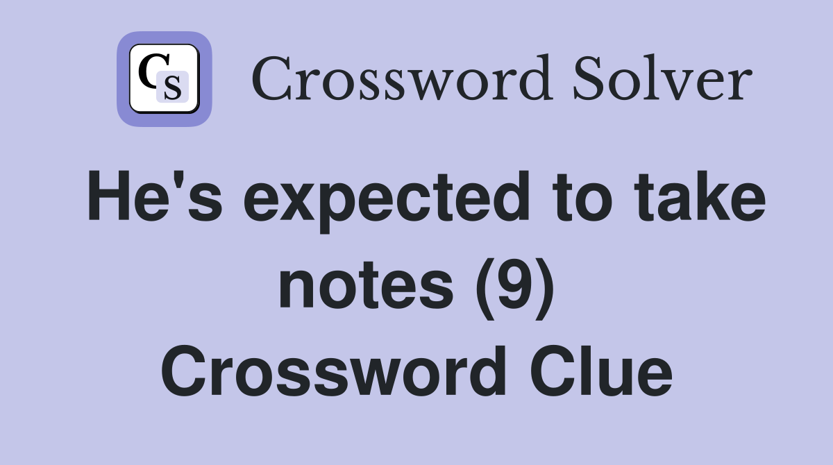 He's expected to take notes (9) Crossword Clue