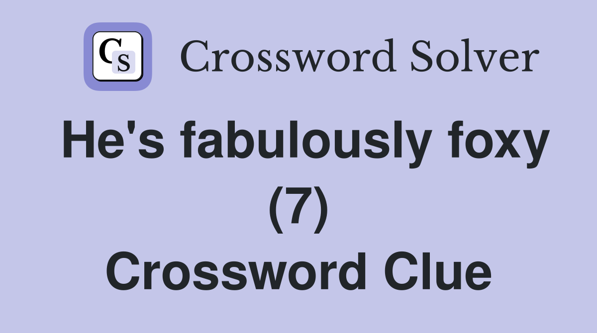 He #39 s fabulously foxy (7) Crossword Clue Answers Crossword Solver