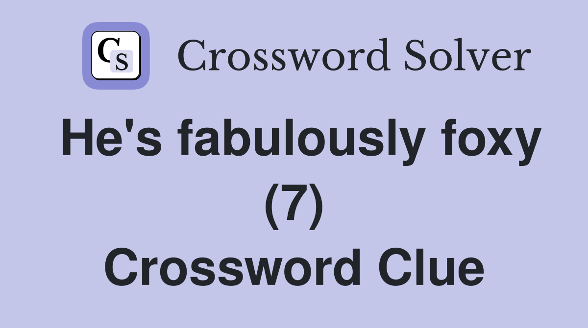He's fabulously foxy (7) Crossword Clue