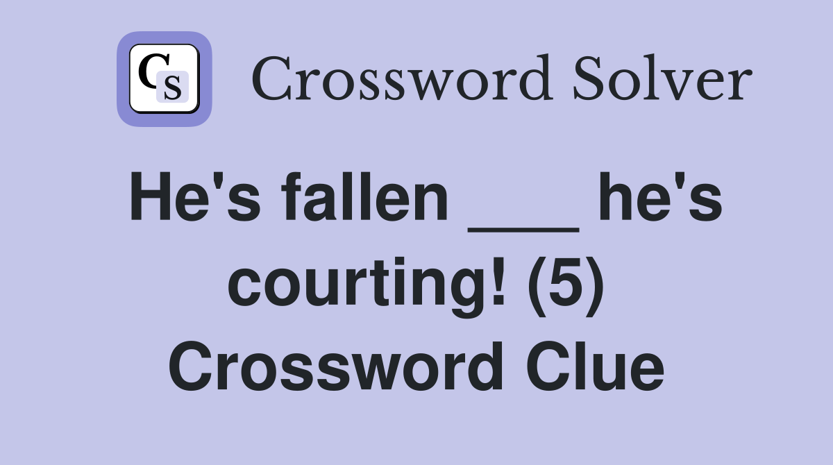 He's fallen ___ he's courting! (5) Crossword Clue
