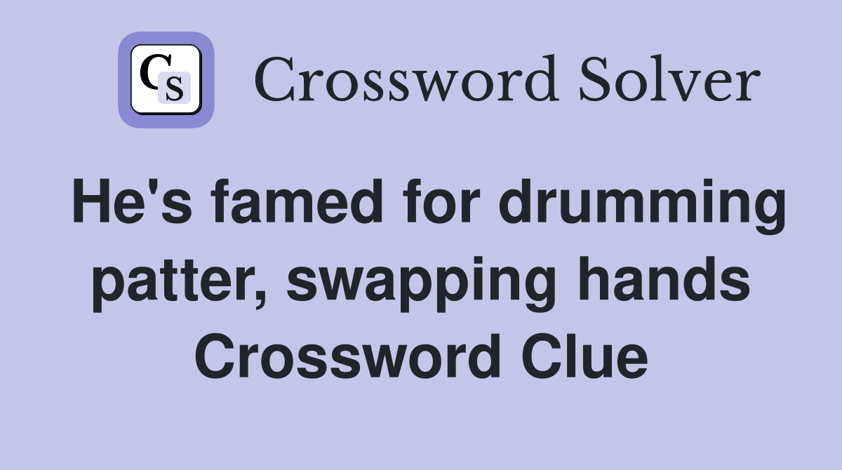 He's famed for drumming patter, swapping hands Crossword Clue