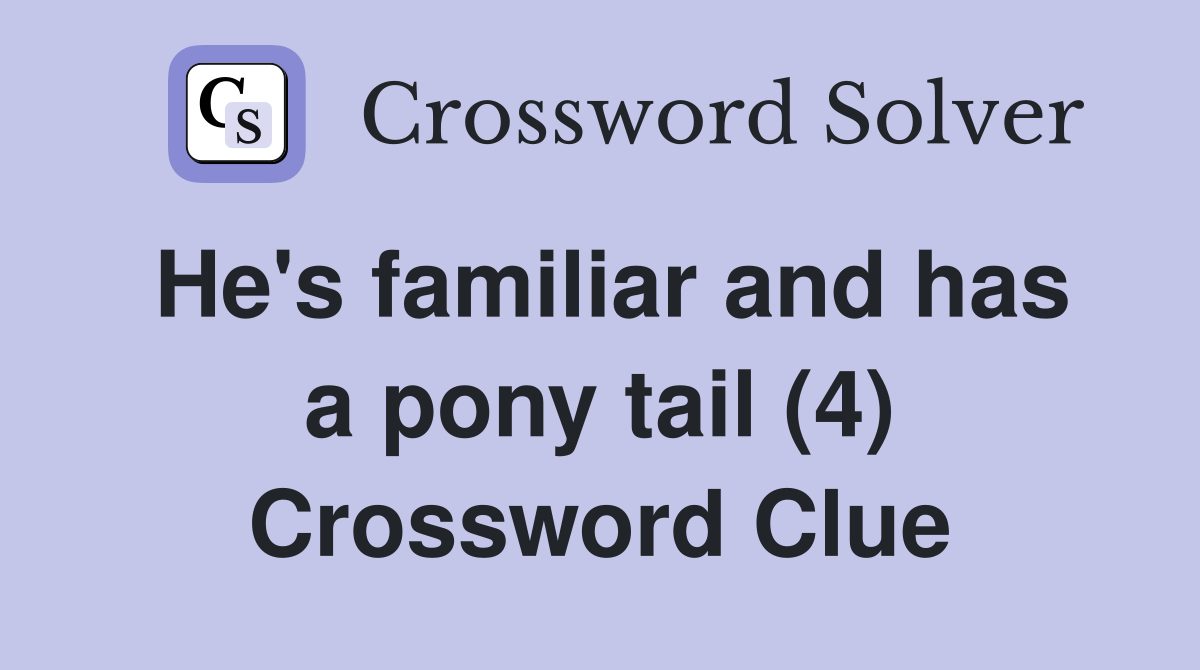 He's familiar and has a pony tail (4) Crossword Clue