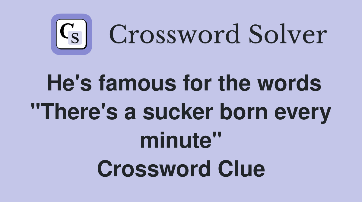 He's famous for the words "There's a sucker born every minute" Crossword Clue