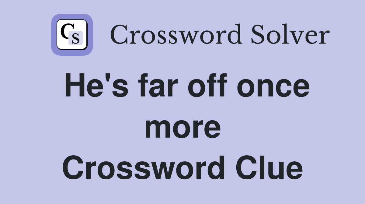 He's far off once more Crossword Clue