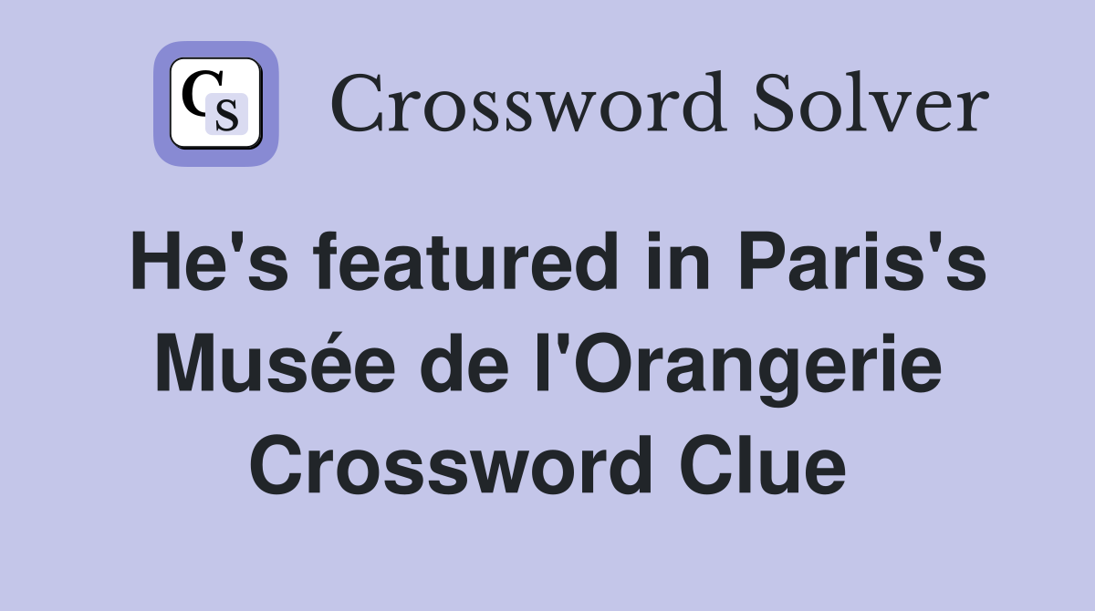 He's featured in Paris's Musée de l'Orangerie Crossword Clue