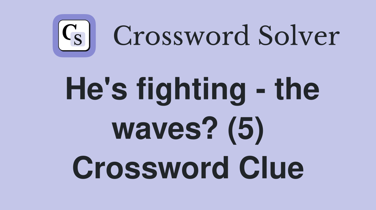 He's fighting - the waves? (5) Crossword Clue