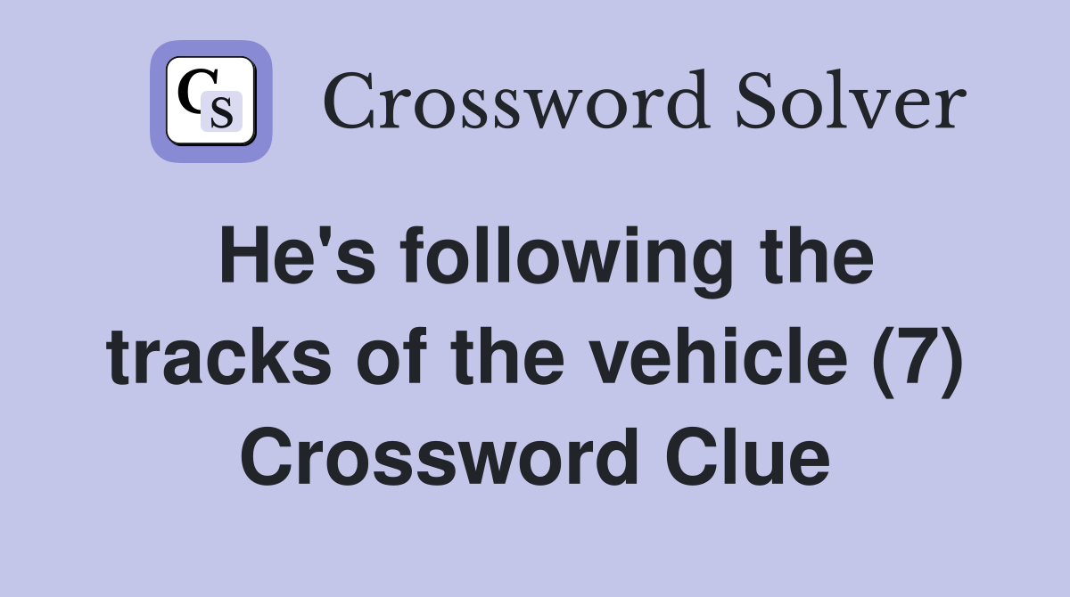 He's following the tracks of the vehicle (7) Crossword Clue
