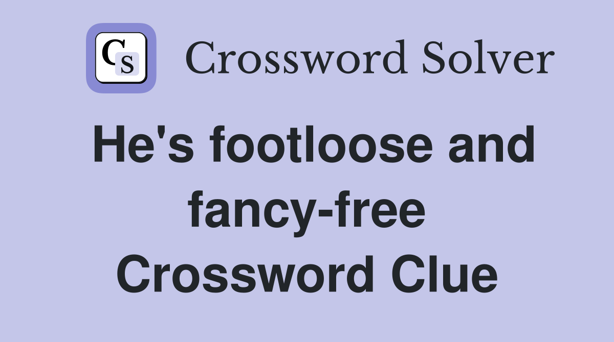 He's footloose and fancy-free Crossword Clue