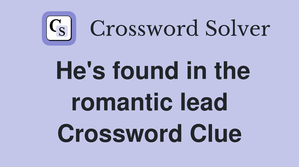 He's found in the romantic lead Crossword Clue