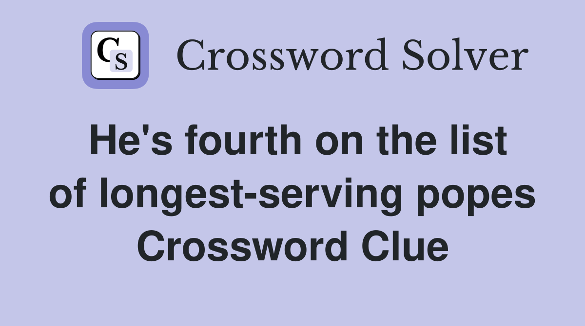 He's fourth on the list of longest-serving popes Crossword Clue