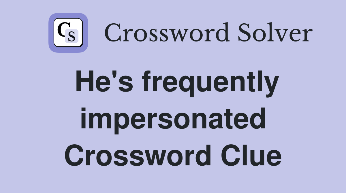 He's frequently impersonated Crossword Clue