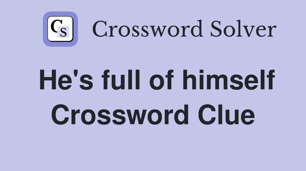 He's full of himself Crossword Clue