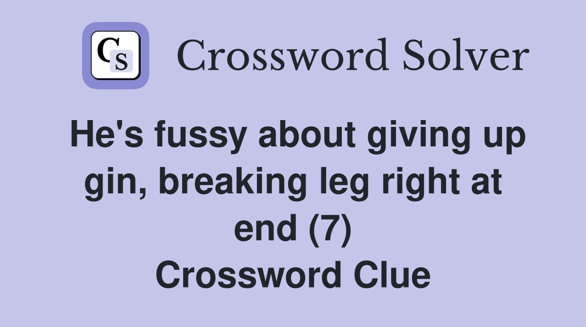 He's fussy about giving up gin, breaking leg right at end (7) Crossword Clue