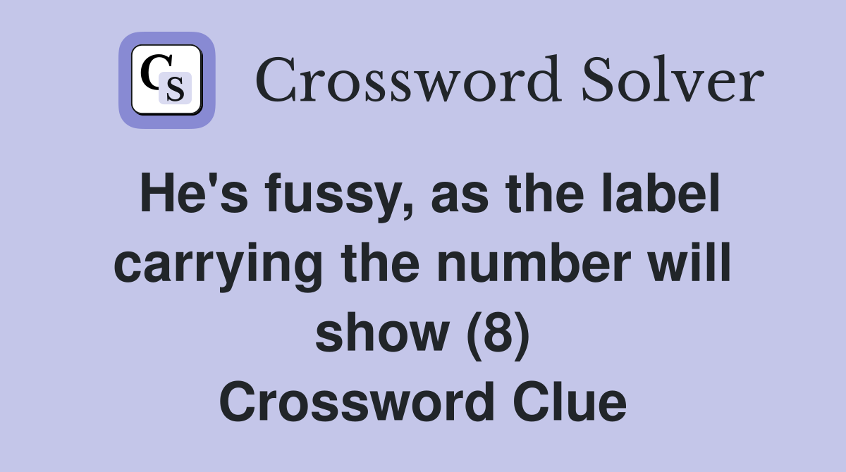 He's fussy, as the label carrying the number will show (8) Crossword Clue