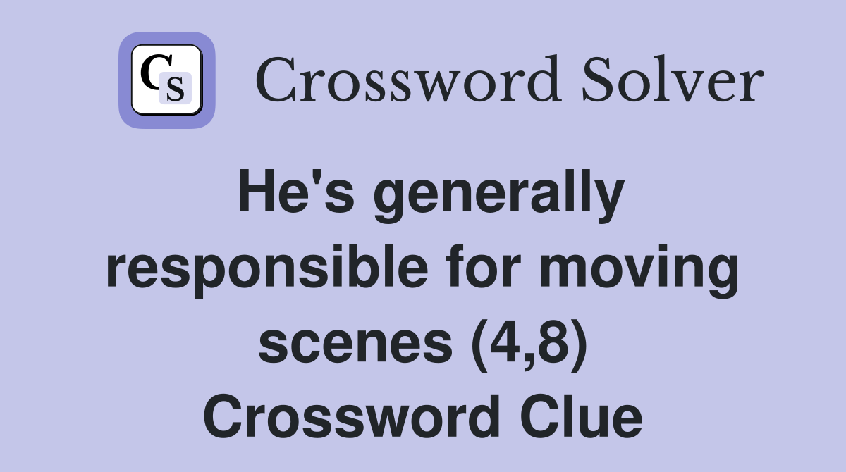 He's generally responsible for moving scenes (4,8) Crossword Clue