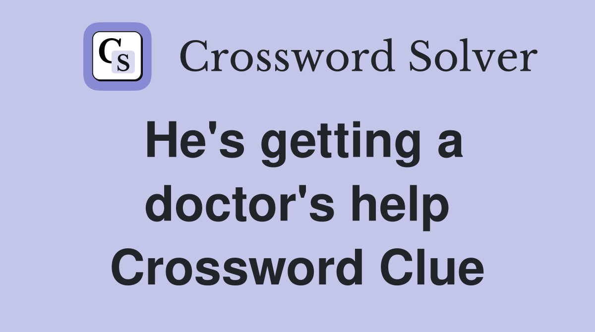 He's getting a doctor's help Crossword Clue