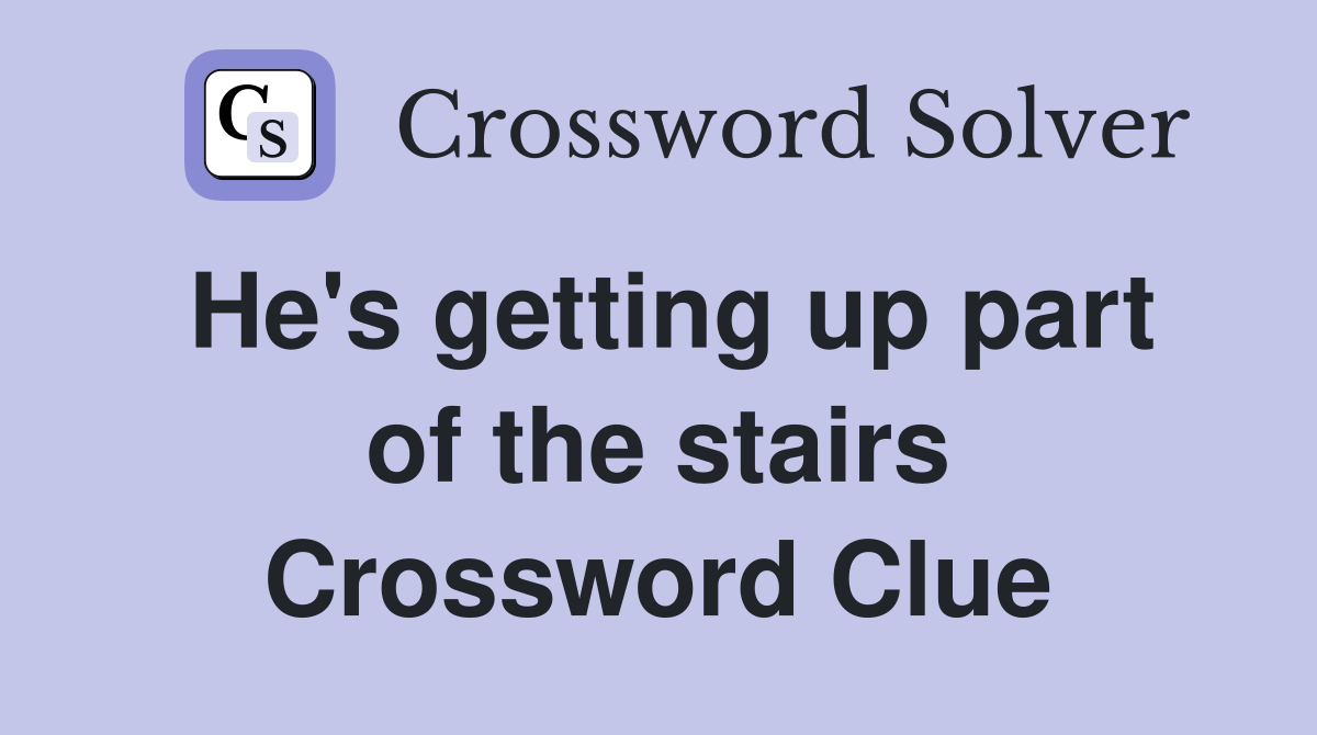He's getting up part of the stairs Crossword Clue