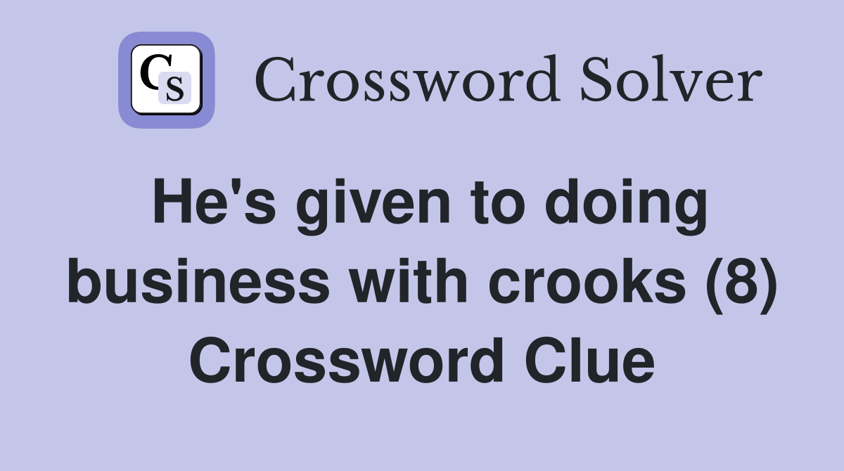 He's given to doing business with crooks (8) Crossword Clue