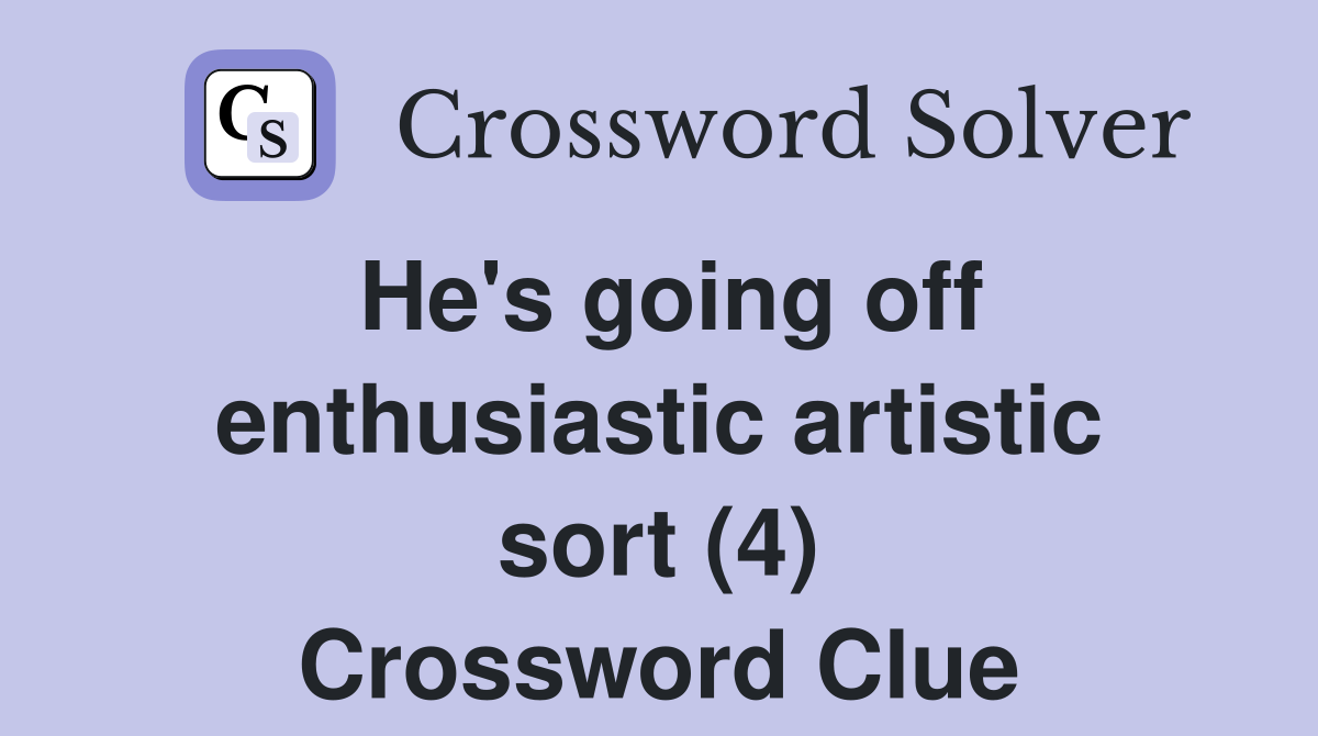 He's going off enthusiastic artistic sort (4) Crossword Clue