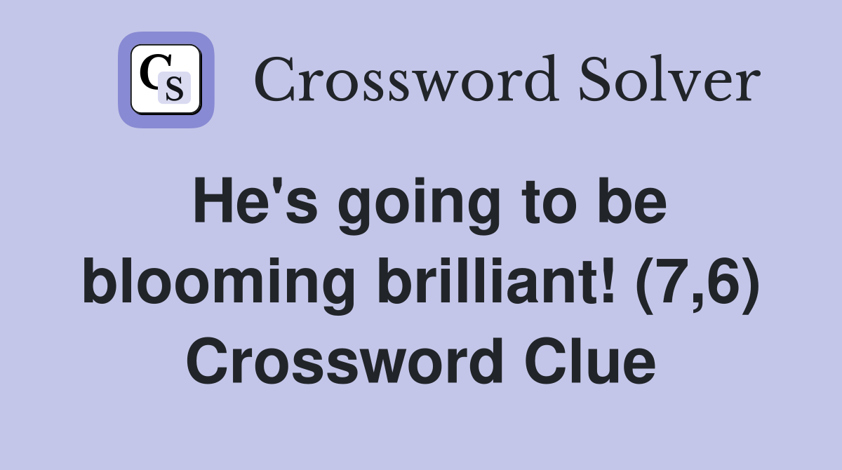 He's going to be blooming brilliant! (7,6) Crossword Clue