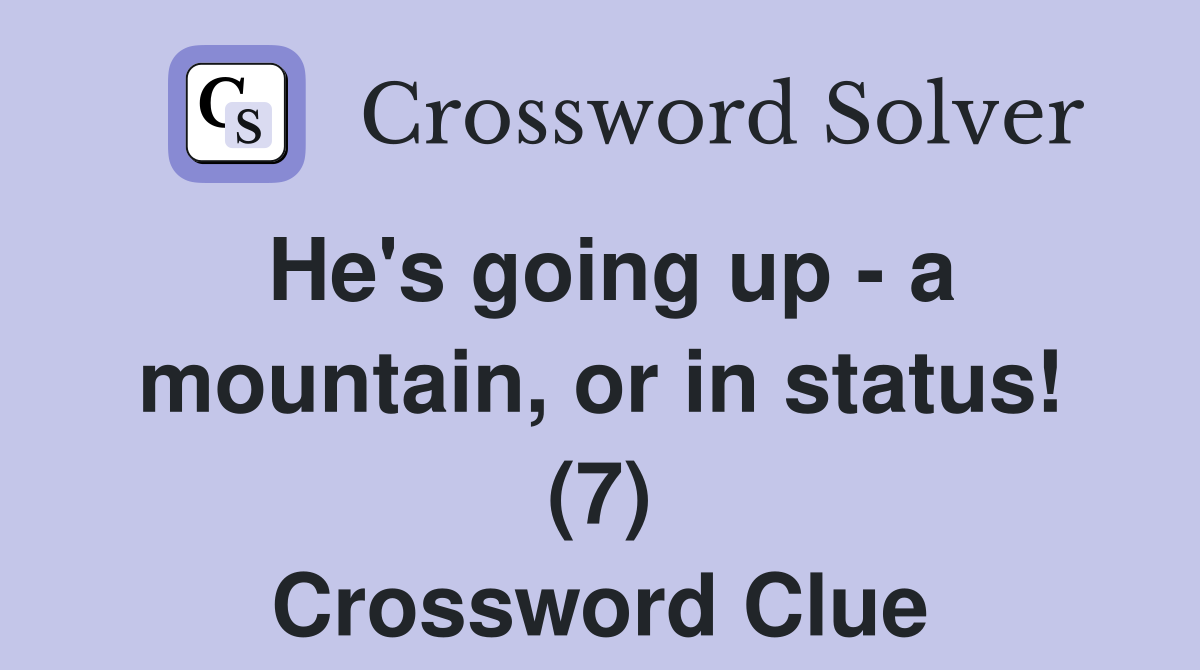 He's going up - a mountain, or in status! (7) Crossword Clue