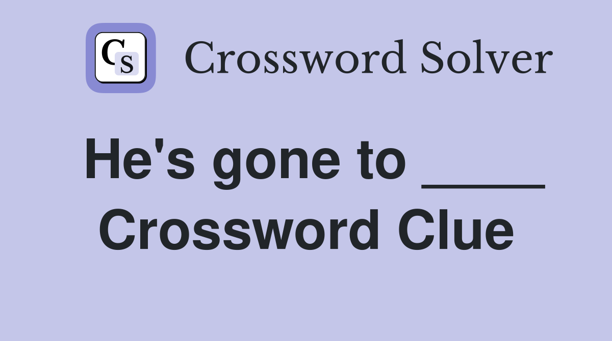 He's gone to ____ Crossword Clue