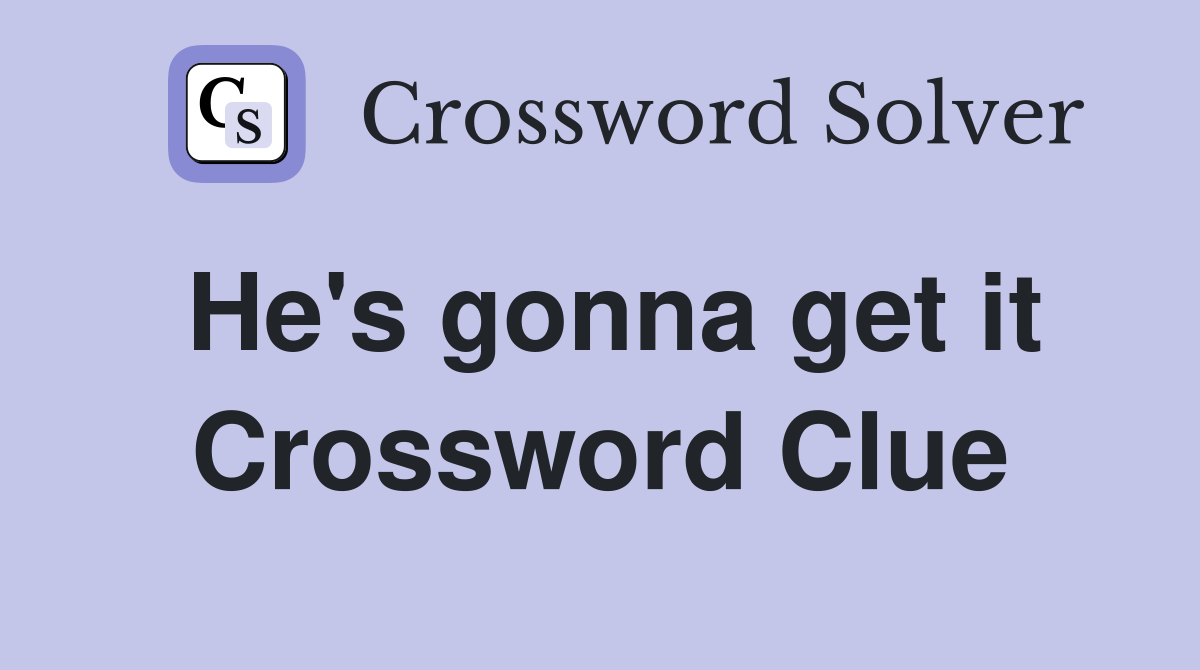 He's gonna get it Crossword Clue