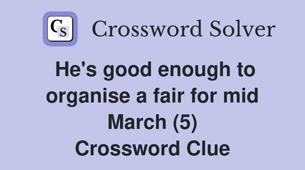 He's good enough to organise a fair for mid March (5) Crossword Clue