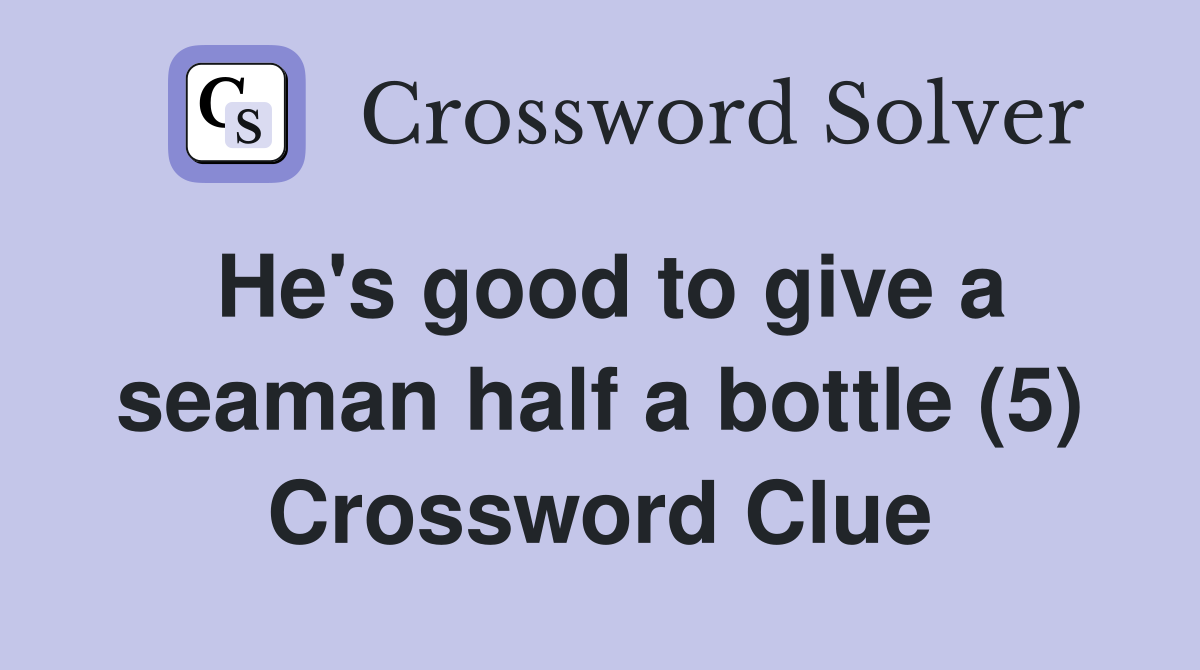 He's good to give a seaman half a bottle (5) Crossword Clue