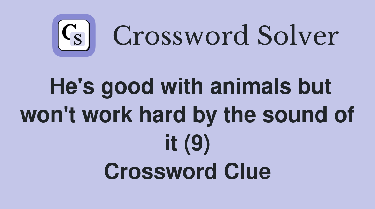 He's good with animals but won't work hard by the sound of it (9) Crossword Clue