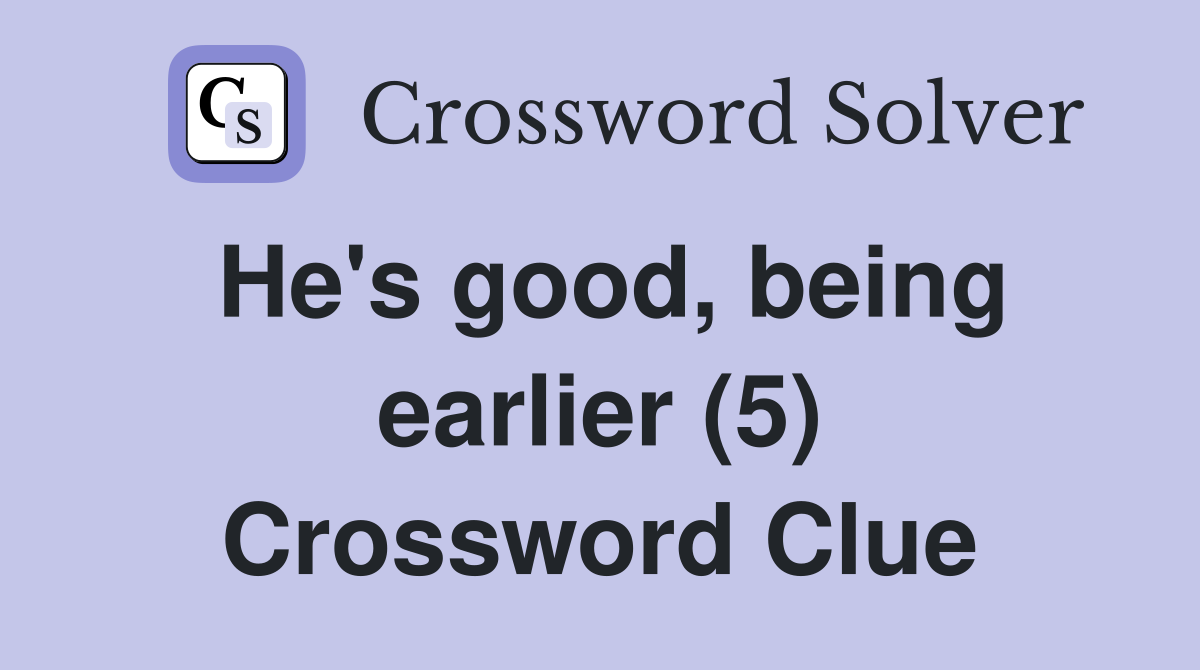 He's good, being earlier (5) Crossword Clue
