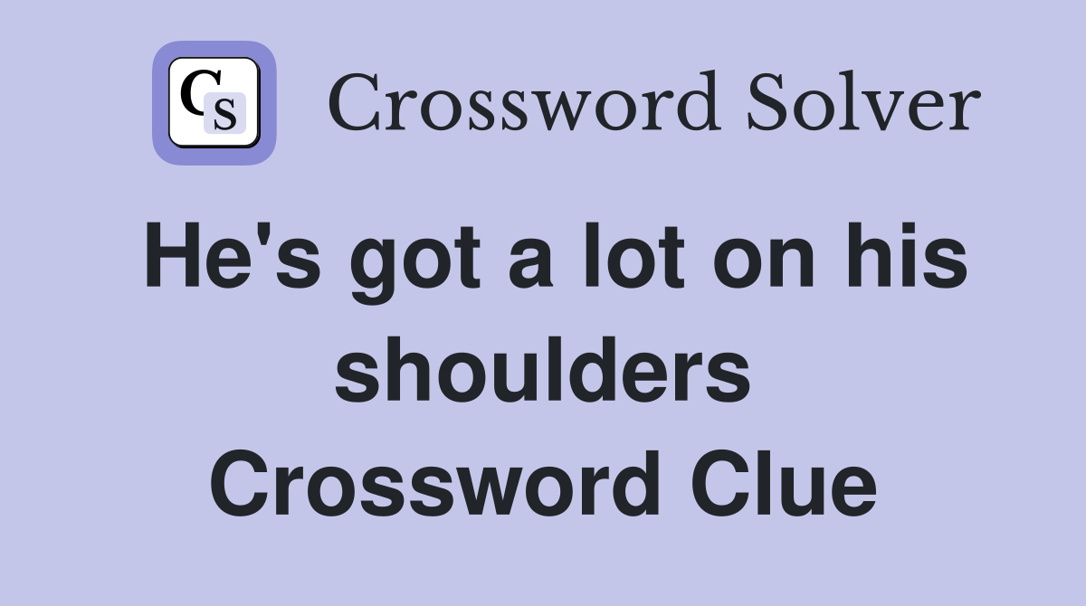 He's got a lot on his shoulders Crossword Clue