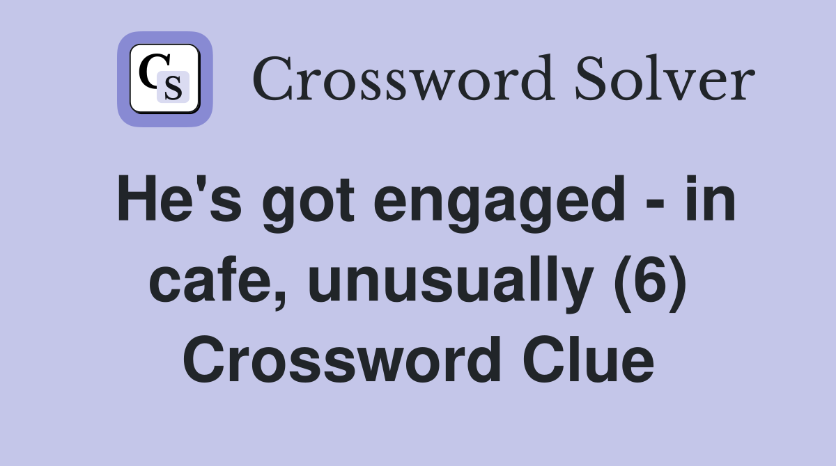 He's got engaged - in cafe, unusually (6) Crossword Clue