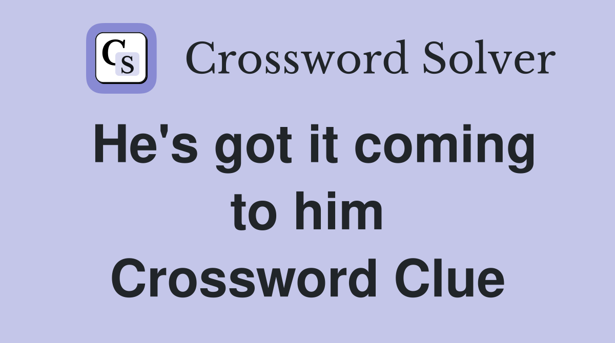 He's got it coming to him Crossword Clue