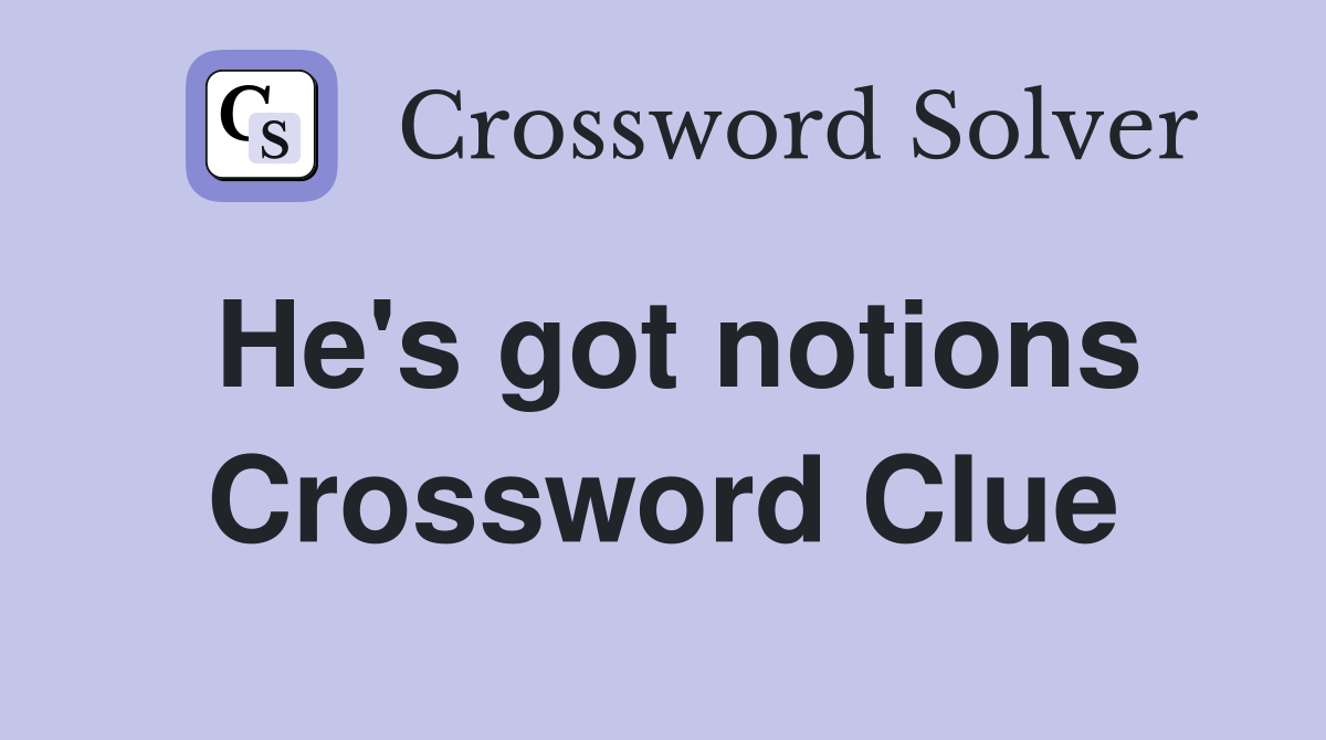 He's got notions Crossword Clue