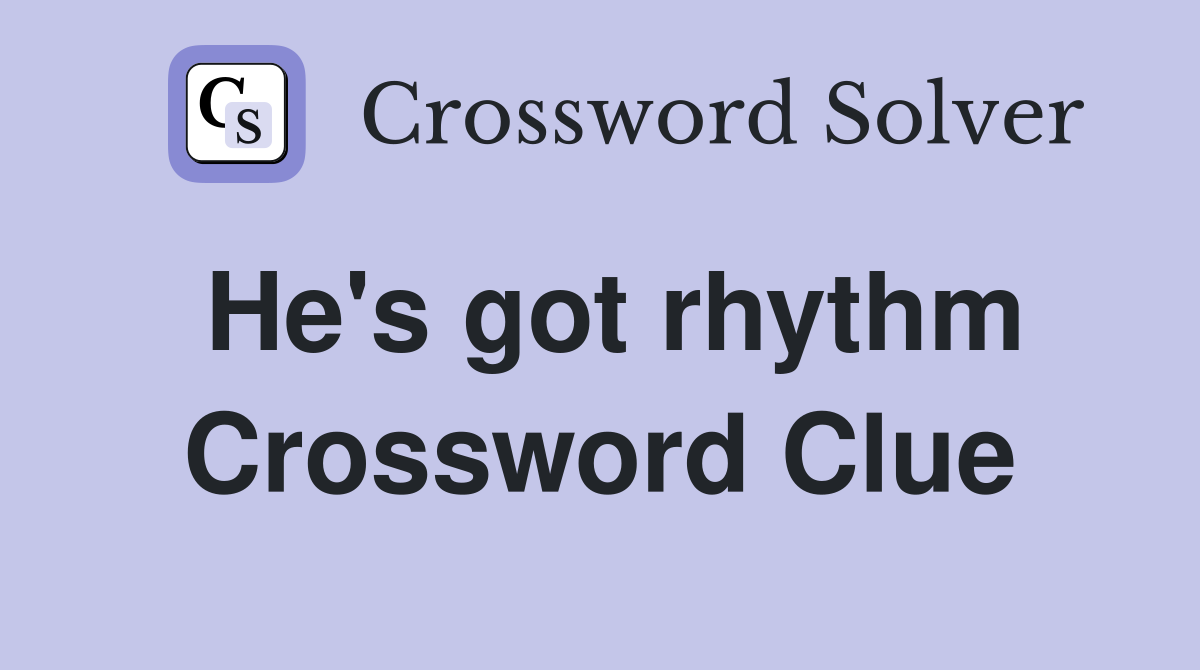 He's got rhythm Crossword Clue